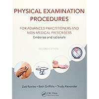Physical Examination Procedures for Advanced Practitioners and Non-Medical Prescribers: Evidence and rationale, Second edition Physical Examination Procedures for Advanced Practitioners and Non-Medical Prescribers: Evidence and rationale, Second edition Paperback Kindle Hardcover