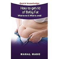How to get rid of Belly Fat : What to eat & What to avoid ! (Flat belly diet, diet tips) How to get rid of Belly Fat : What to eat & What to avoid ! (Flat belly diet, diet tips) Kindle Paperback