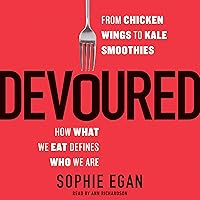 Devoured: From Chicken Wings to Kale Smoothies - How What We Eat Defines Who We Are Devoured: From Chicken Wings to Kale Smoothies - How What We Eat Defines Who We Are Paperback Audible Audiobook Kindle Hardcover Audio CD