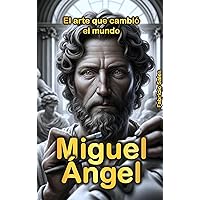 Miguel Ángel: El arte que cambió el mundo (Spanish Edition) Miguel Ángel: El arte que cambió el mundo (Spanish Edition) Kindle Paperback