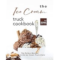 The Ice Cream Truck Cookbook: Ice Cream Recipes to Leave the Ice Cream Truck Alone The Ice Cream Truck Cookbook: Ice Cream Recipes to Leave the Ice Cream Truck Alone Kindle Paperback