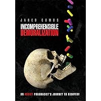 Incomprehensible Demoralization: An Addict Pharmacist's Journey to Recovery Incomprehensible Demoralization: An Addict Pharmacist's Journey to Recovery Kindle Paperback Hardcover Mass Market Paperback