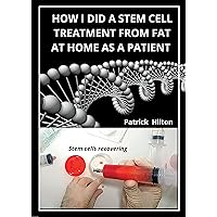 HOW I DID A STEM CELL TREATMENT FROM FAT AT HOME AS A PATIENT HOW I DID A STEM CELL TREATMENT FROM FAT AT HOME AS A PATIENT Kindle Paperback