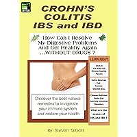 Crohn's, Colitis, IBS and IBD- How Can I Resolve My Digestive Problems And Get Healthy Again ...WITHOUT DRUGS ?: Natural Remedies for fighting Irritable Bowel Syndrome & Inflammatory Bowel Disease Crohn's, Colitis, IBS and IBD- How Can I Resolve My Digestive Problems And Get Healthy Again ...WITHOUT DRUGS ?: Natural Remedies for fighting Irritable Bowel Syndrome & Inflammatory Bowel Disease Kindle