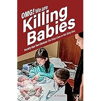OMG. We Are Killing Babies: Society Has Two Choices: The Baby Lives or the Baby Dies OMG. We Are Killing Babies: Society Has Two Choices: The Baby Lives or the Baby Dies Kindle Paperback