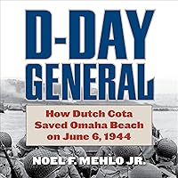 D-Day General: How Dutch Cota Saved Omaha Beach on June 6, 1945 D-Day General: How Dutch Cota Saved Omaha Beach on June 6, 1945 Audible Audiobook Kindle Hardcover Audio CD