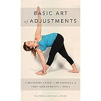 Basic Art of Adjustments: A Beginning Guide to Meaningful & Safe Adjustments in Yoga Basic Art of Adjustments: A Beginning Guide to Meaningful & Safe Adjustments in Yoga Kindle
