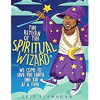 The Return of the Spiritual Wizard: We come to save the earth one kid at a time