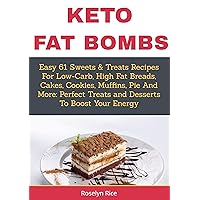 KETO FAT BOMBS : Easy 61 Sweets & Treats Recipes For Low-Carb, High Fat Breads, Cakes, Cookies, Muffins, Pie And More: Perfect Treats and Desserts To Boost Your Energy KETO FAT BOMBS : Easy 61 Sweets & Treats Recipes For Low-Carb, High Fat Breads, Cakes, Cookies, Muffins, Pie And More: Perfect Treats and Desserts To Boost Your Energy Kindle Paperback