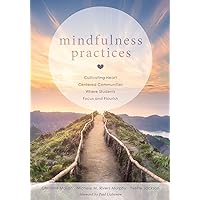 Mindfulness Practices: Cultivating Heart Centered Communities Where Students Focus and Flourish (Creating a Positive Learning Environment Through Mindfulness in Schools)
