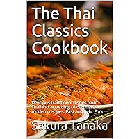 The Thai Classics Cookbook แท้จริง: Delicious traditional dishes from Thailand according to original and modern recipes. Fast and light Food The Thai Classics Cookbook แท้จริง: Delicious traditional dishes from Thailand according to original and modern recipes. Fast and light Food Kindle Paperback