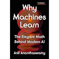 Why Machines Learn: The Elegant Math Behind Modern AI Why Machines Learn: The Elegant Math Behind Modern AI Audible Audiobook Hardcover Kindle