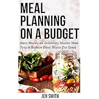 Meal Planning on a Budget: Save Money on Groceries, Master Meal Prep, & Reduce Food Waste to Reach Financial Freedom Meal Planning on a Budget: Save Money on Groceries, Master Meal Prep, & Reduce Food Waste to Reach Financial Freedom Kindle Paperback