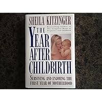 The Year after Childbirth : Surviving & Enjoying the First Year of Motherhood The Year after Childbirth : Surviving & Enjoying the First Year of Motherhood Hardcover Paperback