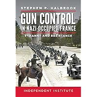 Gun Control in Nazi-Occupied France: Tyranny and Resistance Gun Control in Nazi-Occupied France: Tyranny and Resistance Hardcover Kindle