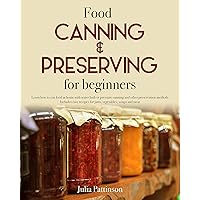 Food Canning & Preserving for beginners: Learn how to can food at home with water bath or pressure canning and other preservation methods. Includes easy recipes for jams, vegetables, soups and meat Food Canning & Preserving for beginners: Learn how to can food at home with water bath or pressure canning and other preservation methods. Includes easy recipes for jams, vegetables, soups and meat Kindle Paperback