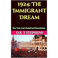 1924: The Immigrant Dream: The Year that Redefined Boundaries (The Human Age - Time-Line of Global History: A Year by Year Account of Major Historical Events that Shaped the Modern World)