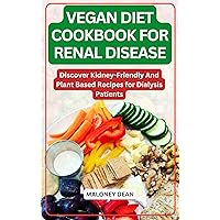 VEGAN DIET COOKBOOK FOR RENAL DISEASE: Discover Kidney-Friendly And Plant Based Recipes for Dialysis Patients VEGAN DIET COOKBOOK FOR RENAL DISEASE: Discover Kidney-Friendly And Plant Based Recipes for Dialysis Patients Kindle Paperback