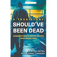 Should've Been Dead: Lessons from a Crack Addict Who Broke Free Should've Been Dead: Lessons from a Crack Addict Who Broke Free Paperback Kindle Hardcover
