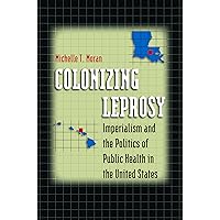 Colonizing Leprosy: Imperialism and the Politics of Public Health in the United States (Studies in Social Medicine) Colonizing Leprosy: Imperialism and the Politics of Public Health in the United States (Studies in Social Medicine) Kindle Hardcover Paperback