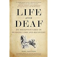 Life After Deaf: My Misadventures in Hearing Loss and Recovery Life After Deaf: My Misadventures in Hearing Loss and Recovery Hardcover Kindle