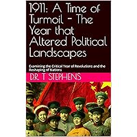 1911: A Time of Turmoil - The Year that Altered Political Landscapes: Examining the Critical Year of Revolutions and the Reshaping of Nations (The Human ... Events that Shaped the Modern World)