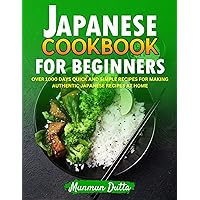 Japanese cookbook for Beginners: Over 1000 Days Quick and Simple recipes for making authentic Japanese Recipes at home Japanese cookbook for Beginners: Over 1000 Days Quick and Simple recipes for making authentic Japanese Recipes at home Kindle Paperback