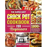 The Super Easy Crock Pot Cookbook for Beginners: 1800+ Days of Time-Saving and Delicious Recipes to Delight Your Taste Buds, Elevate Your Home Cooking, and Bring Joy to Every Meal The Super Easy Crock Pot Cookbook for Beginners: 1800+ Days of Time-Saving and Delicious Recipes to Delight Your Taste Buds, Elevate Your Home Cooking, and Bring Joy to Every Meal Kindle Paperback
