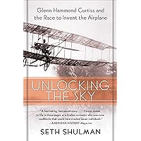 Unlocking The Sky: Glenn Hammond Curtiss and the Race to Invent the Airplane