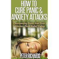 HOW TO CURE PANIC & ANXIETY ATTACKS: Overcoming Panic And Fear Attacks - Start Relief Today (panic, stress, anxiety, relief, panic disorder, fear, treatment, ... confidence, anxiety relief,stress-free) HOW TO CURE PANIC & ANXIETY ATTACKS: Overcoming Panic And Fear Attacks - Start Relief Today (panic, stress, anxiety, relief, panic disorder, fear, treatment, ... confidence, anxiety relief,stress-free) Kindle