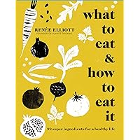 What to Eat and How to Eat it: 99 super ingredients for a healthy life What to Eat and How to Eat it: 99 super ingredients for a healthy life Kindle Hardcover