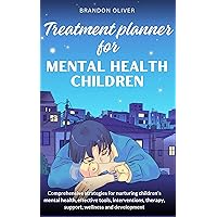 Treatment planner for mental health children: Comprehensive Strategies for Nurturing Children's Mental Health, Effective Tools, Interventions, Therapy, Support, Wellness and Development Treatment planner for mental health children: Comprehensive Strategies for Nurturing Children's Mental Health, Effective Tools, Interventions, Therapy, Support, Wellness and Development Kindle Hardcover Paperback