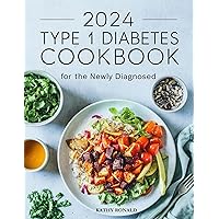 2024 TYPE 1 DIABETES COOKBOOK FOR THE NEWLY DIAGNOSED: 1500 days of Tasty, Healthy and Well balanced Low-carb and Low-sugar Diabetic Diet Recipes|30 Days Meal Plan|Bonus Included