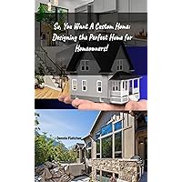 The Ultimate Custom Home : Designing the Perfect Home for Homeowners The Ultimate Custom Home : Designing the Perfect Home for Homeowners Kindle Paperback