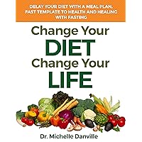 Change Your Diet Change Your Life: Delay Your Diet With A Meal Plan: Fast Template To Health And Healing With Fasting Change Your Diet Change Your Life: Delay Your Diet With A Meal Plan: Fast Template To Health And Healing With Fasting Kindle Audible Audiobook Paperback