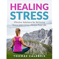 Healing Stress: Effective Solutions For Relieving Stress And Living A Stress-Free Life (Relax Your Mind Book 3) Healing Stress: Effective Solutions For Relieving Stress And Living A Stress-Free Life (Relax Your Mind Book 3) Kindle Paperback
