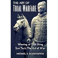 The Art of Trial Warfare: Winning at Trial Using Sun Tzu’s The Art of War The Art of Trial Warfare: Winning at Trial Using Sun Tzu’s The Art of War Kindle Audible Audiobook Paperback