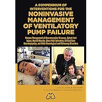 Compendium of Interventions for the Noninvasive Management of Ventilatory Pump Failure: For Neuromuscular Diseases, Spinal Cord Injury, Morbid Obesity, and Critical Care Neuromyopathies Compendium of Interventions for the Noninvasive Management of Ventilatory Pump Failure: For Neuromuscular Diseases, Spinal Cord Injury, Morbid Obesity, and Critical Care Neuromyopathies Kindle Paperback