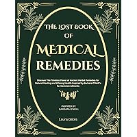 The Lost Book of Medical Remedies: Discover The Timeless Power of Ancient Herbal Remedies for Natural Healing and Lifelong Health Inspired by Barbara O'Neill's for Common Ailments The Lost Book of Medical Remedies: Discover The Timeless Power of Ancient Herbal Remedies for Natural Healing and Lifelong Health Inspired by Barbara O'Neill's for Common Ailments Kindle Paperback