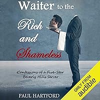 Waiter to the Rich and Shameless: Confessions of a Five Star Beverly Hills Server Waiter to the Rich and Shameless: Confessions of a Five Star Beverly Hills Server Audible Audiobook Kindle Paperback MP3 CD