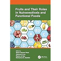 Fruits and Their Roles in Nutraceuticals and Functional Foods Fruits and Their Roles in Nutraceuticals and Functional Foods Kindle Hardcover