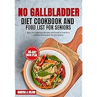 No Gallbladder Diet Cookbook and Food List for Seniors: Easy and Delicious Recipes and Foods to Eat for a Healthy Gallbladder for the Elderly No Gallbladder Diet Cookbook and Food List for Seniors: Easy and Delicious Recipes and Foods to Eat for a Healthy Gallbladder for the Elderly Kindle Paperback