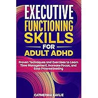 Executive Functioning Skills for Adult ADHD: Proven Techniques and Exercises to Learn Time Management, Increase Focus, and Stop Procrastinating Executive Functioning Skills for Adult ADHD: Proven Techniques and Exercises to Learn Time Management, Increase Focus, and Stop Procrastinating Kindle Paperback Hardcover