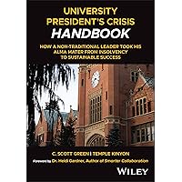 University President's Crisis Handbook: How a Non-Traditional Leader Took His Alma Mater from Insolvency to Sustainable Success University President's Crisis Handbook: How a Non-Traditional Leader Took His Alma Mater from Insolvency to Sustainable Success Hardcover Kindle
