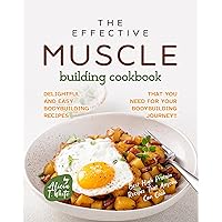The Effective Muscle Building Cookbook: Delightful and Easy Bodybuilding Recipes That You Need for Your Bodybuilding Journey!! (Best High Protein Recipes That Anyone Can Cook) The Effective Muscle Building Cookbook: Delightful and Easy Bodybuilding Recipes That You Need for Your Bodybuilding Journey!! (Best High Protein Recipes That Anyone Can Cook) Kindle Paperback