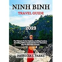NINH BINH TRAVEL GUIDE 2023: The Ultimate Pocket Guide to a Thrilling Vacation, Unveiling Hidden Gems and Must See Attraction Sites in Ninh Binh, Vietnam (Globetrotters Odyssey) NINH BINH TRAVEL GUIDE 2023: The Ultimate Pocket Guide to a Thrilling Vacation, Unveiling Hidden Gems and Must See Attraction Sites in Ninh Binh, Vietnam (Globetrotters Odyssey) Kindle Paperback