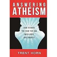 Answering Atheism: How to Make the Case for God with Logic and Charity Answering Atheism: How to Make the Case for God with Logic and Charity Paperback Kindle