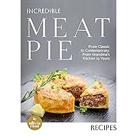 Incredible Meat Pie Recipes: From Classic to Contemporary, From Grandma's Kitchen to Yours Incredible Meat Pie Recipes: From Classic to Contemporary, From Grandma's Kitchen to Yours Kindle Hardcover Paperback