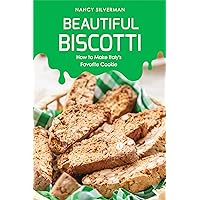 Beautiful Biscotti: How to Make Italy's Favorite Cookie Beautiful Biscotti: How to Make Italy's Favorite Cookie Kindle Paperback