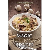 Magic Mushrooms Recipes : Let's Use the Best Fresh Mushrooms Around to Make Some Yummy Dishes Magic Mushrooms Recipes : Let's Use the Best Fresh Mushrooms Around to Make Some Yummy Dishes Kindle Paperback
